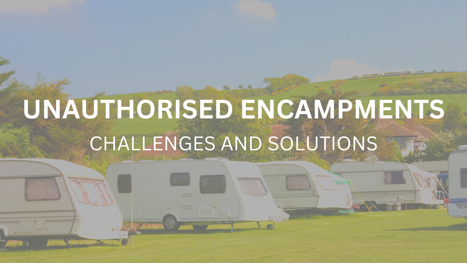 Unauthorised Encampments: Challenges and Solutions